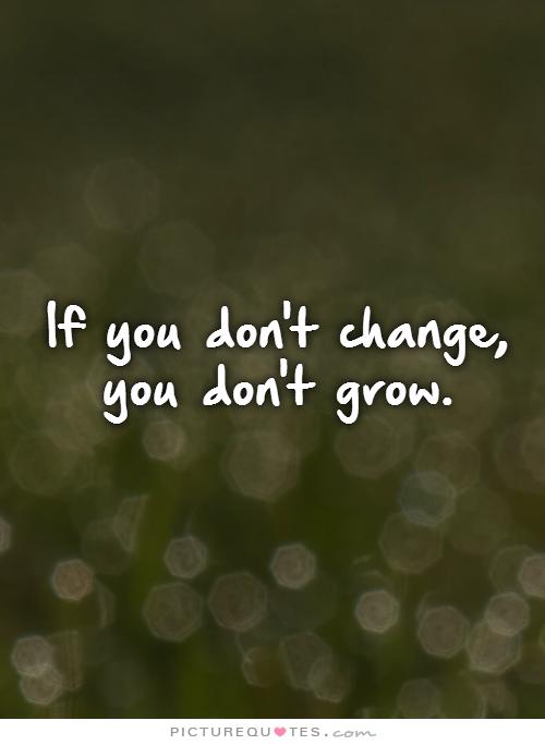 if-you-dont-change-you-dont-grow-quote